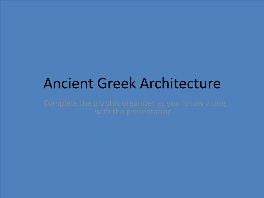 Ancient Greek Architecture Complete the Graphic Organizer As You Follow Along with the Presentation