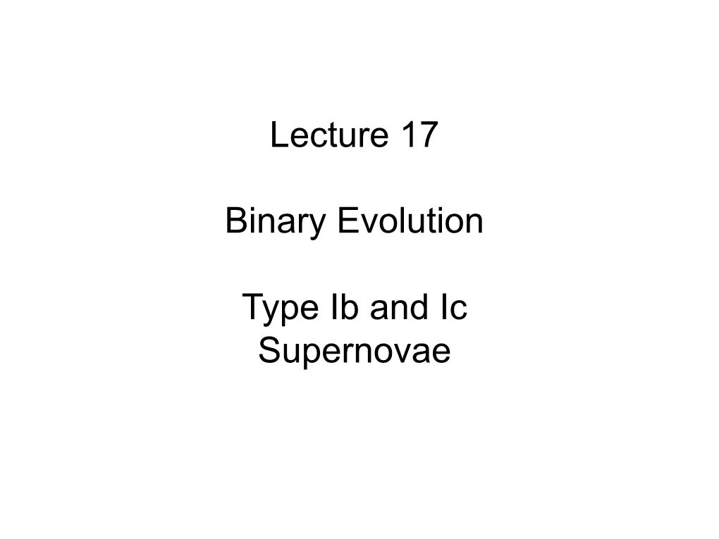 Lecture 17 Binary Evolution Type Ib and Ic Supernovae