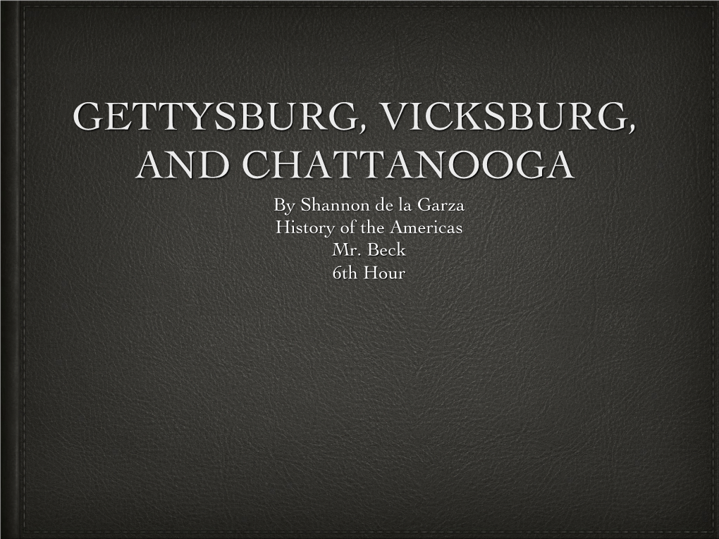 GETTYSBURG, VICKSBURG, and CHATTANOOGA by Shannon De La Garza History of the Americas Mr