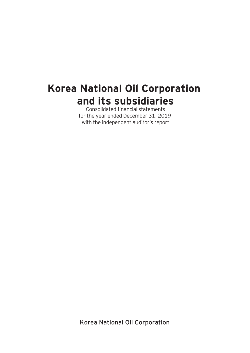 Korea National Oil Corporation and Its Subsidiaries Consolidated ﬁnancial Statements for the Year Ended December 31, 2019 with the Independent Auditor’S Report