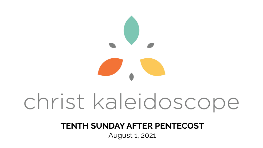 TENTH SUNDAY AFTER PENTECOST August 1, 2021 Where Death Shall Be No More No Mourning, Crying, Or Pain Every Tear He’Ll Wipe Away in the Kingdom of Heaven