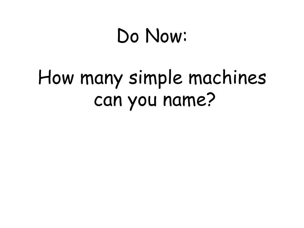 Do Now: How Many Simple Machines Can You Name?