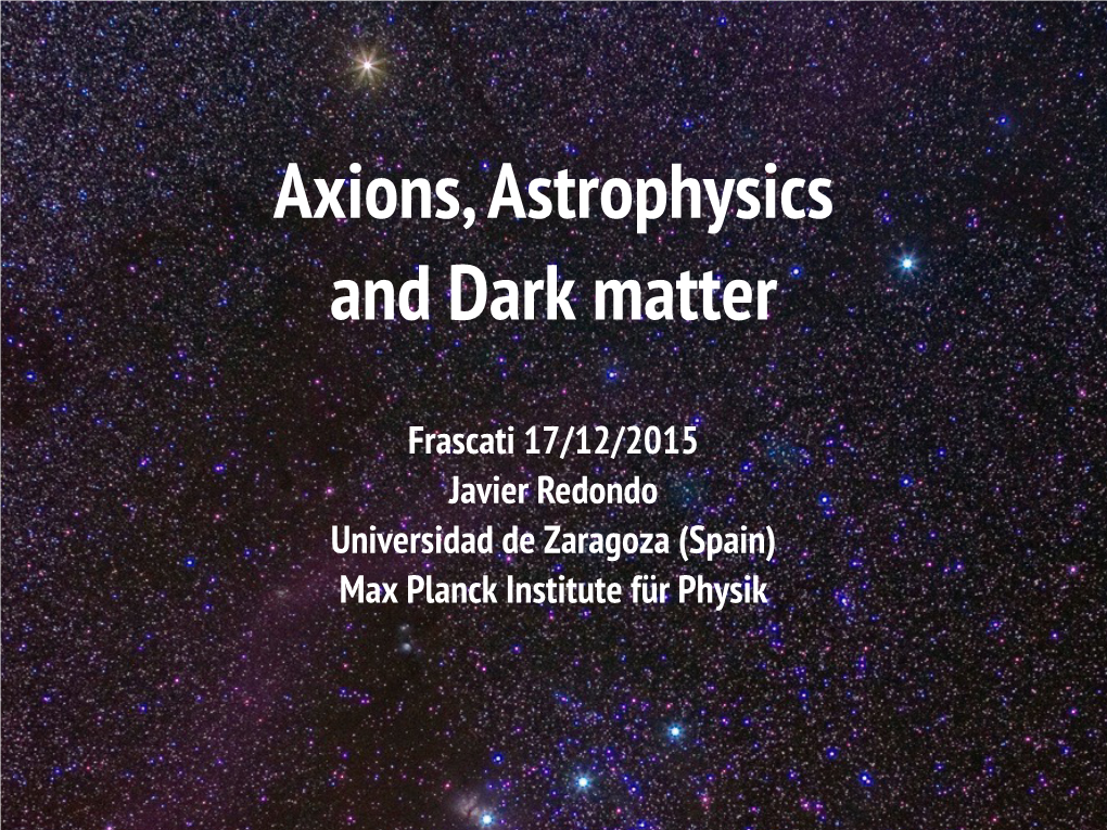Frascati 17/12/2015 Javier Redondo Universidad De Zaragoza (Spain) Max Planck Institute Für Physik Overview