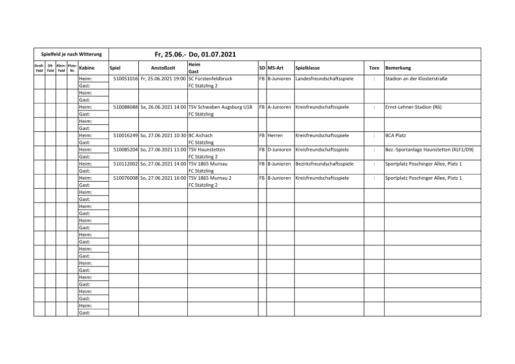Fr, 25.06.- Do, 01.07.2021 Heim Groß- D9- Klein- Platz- Kabine Spiel Anstoßzeit SD MS-Art Spielklasse Tore Bemerkung Feld Feld Feld Nr