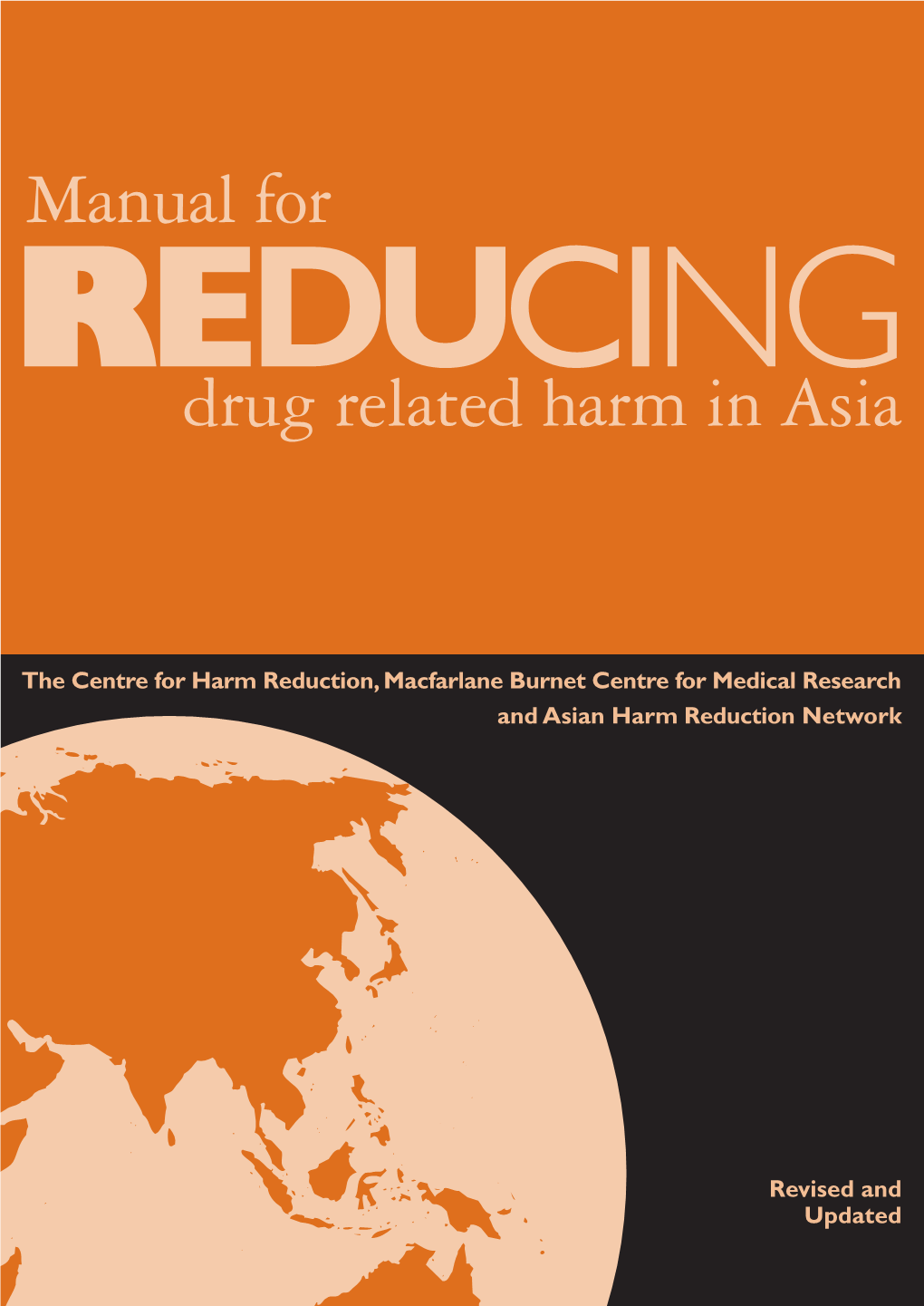 Manual for Reducing Drug Related Harm in Asia the Centre for Harm Reduction, Macfarlane Burnet Centre for Medical Research and Asian Harm Reduction Network