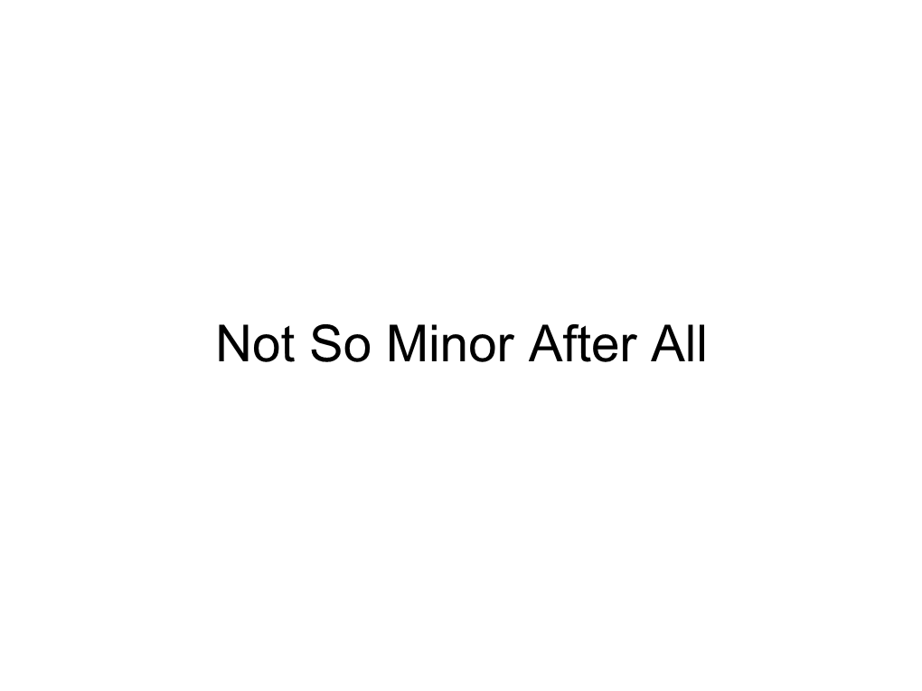 Not So Minor After All Not So Minor After All