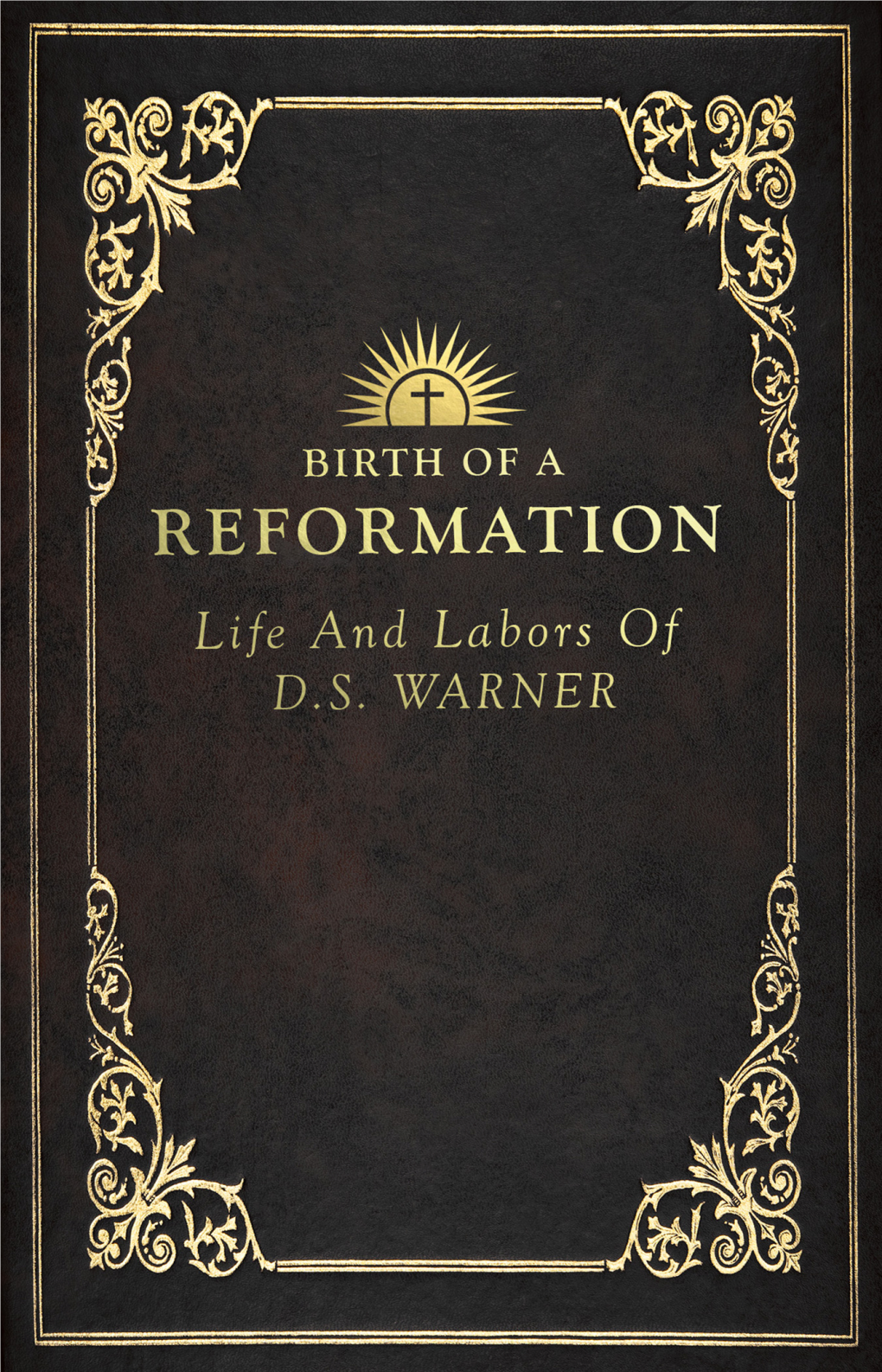 Birth of a Reformation Or the Life and Labors Of Daniel S