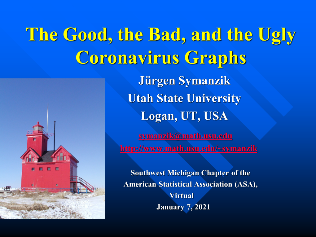 The Good, the Bad, and the Ugly Coronavirus Graphs Jürgen Symanzik Utah State University Logan, UT, USA Symanzik@Math.Usu.Edu