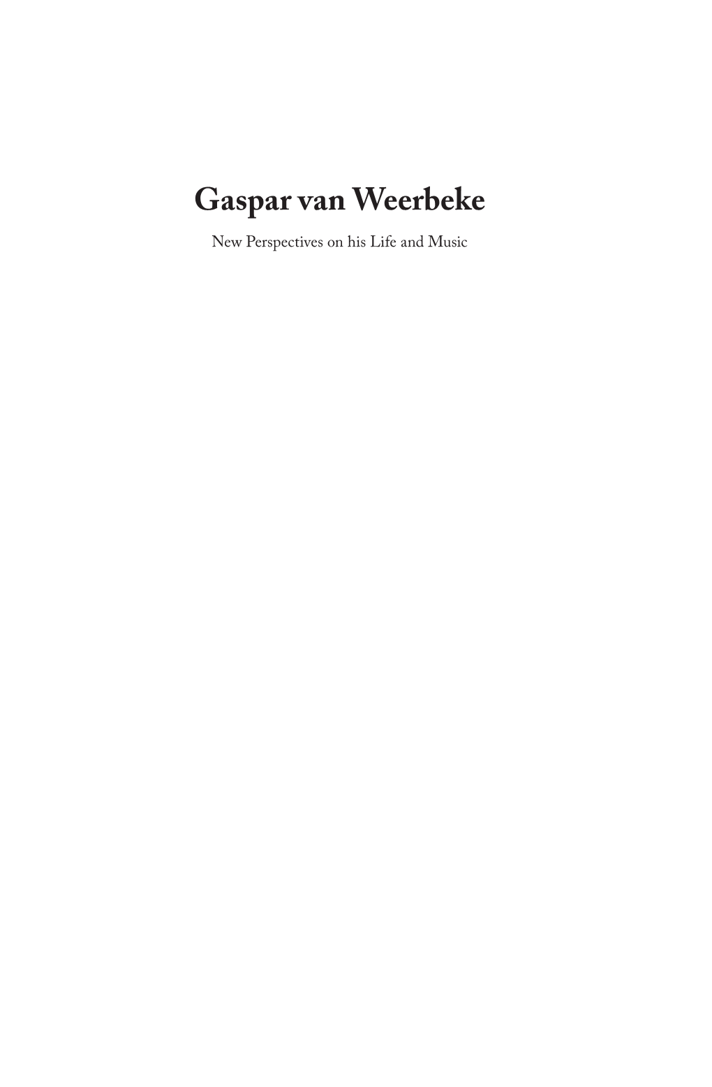 Gaspar Van Weerbeke New Perspectives on His Life and Music Gaspar Van Weerbeke New Perspectives on His Life and Music