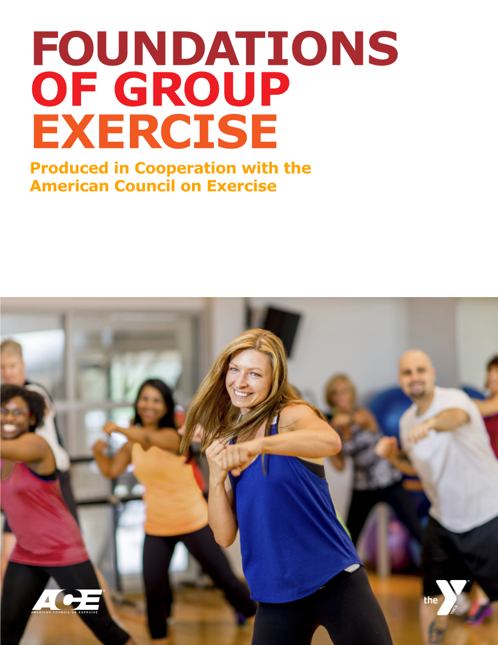 FOUNDATIONS of GROUP EXERCISE Produced in Cooperation with the American Council on Exercise Copyright© 2016 American Council on Exercise®