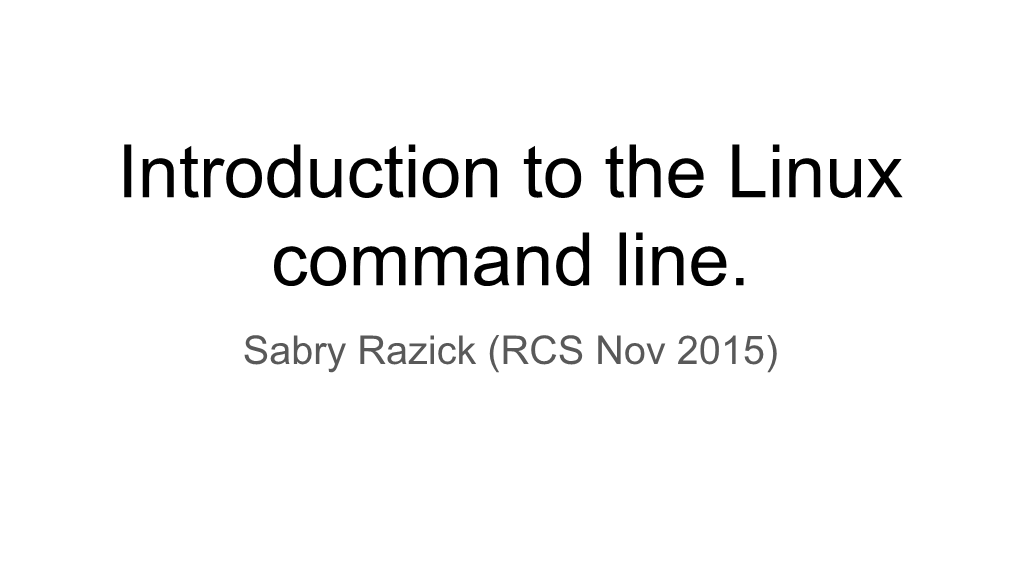 Introduction to the Linux Command Line. Sabry Razick (RCS Nov 2015) What Is a Terminal