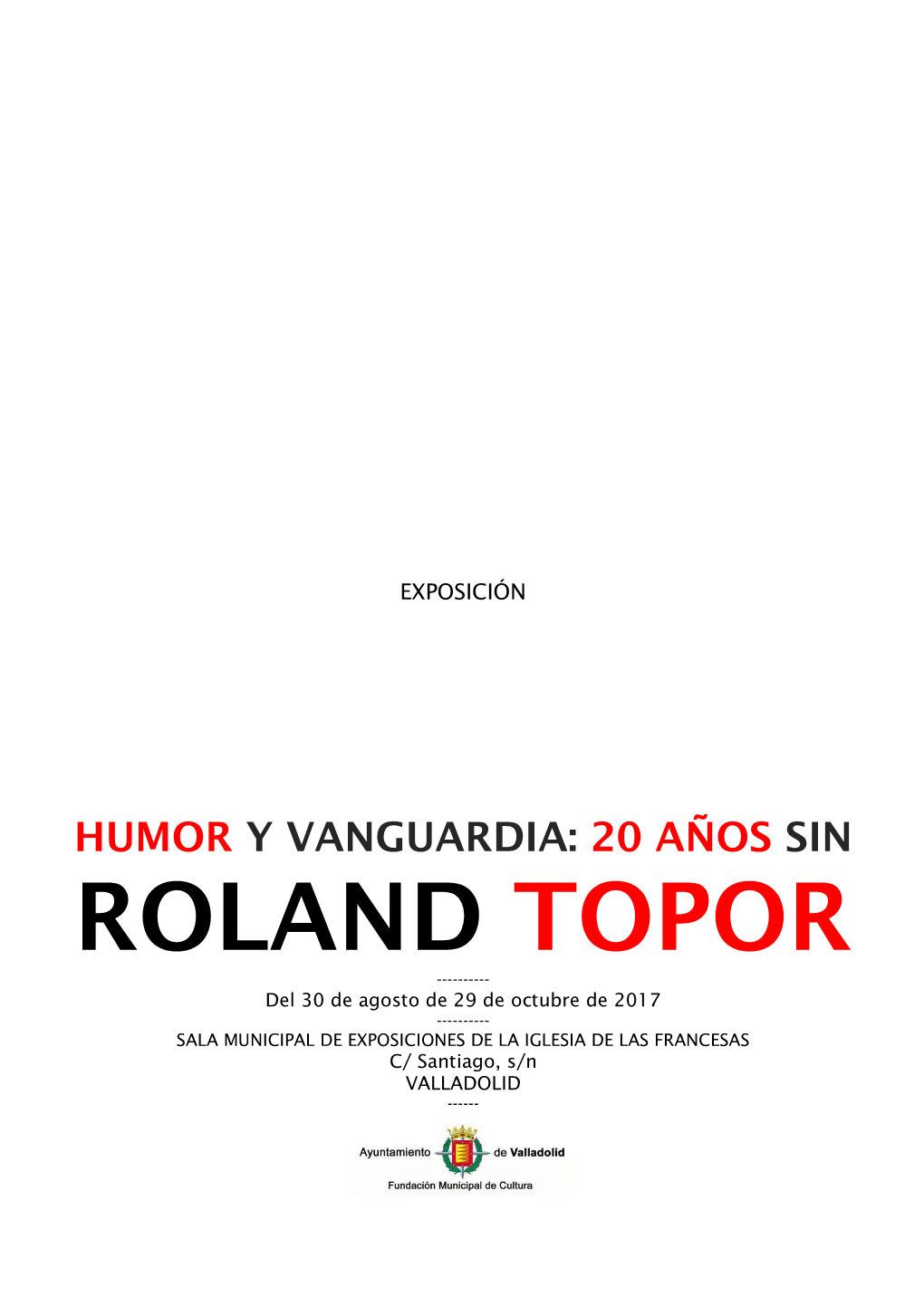 ROLAND TOPOR ------Del 30 De Agosto De 29 De Octubre De 2017 ------SALA MUNICIPAL DE EXPOSICIONES DE LA IGLESIA DE LAS FRANCESAS C/ Santiago, S/N VALLADOLID