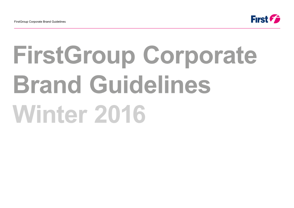 Firstgroup Corporate Brand Guidelines Firstgroup Corporate Brand Guidelines Winter 2016 Firstgroup Corporate Brand Guidelines Contents
