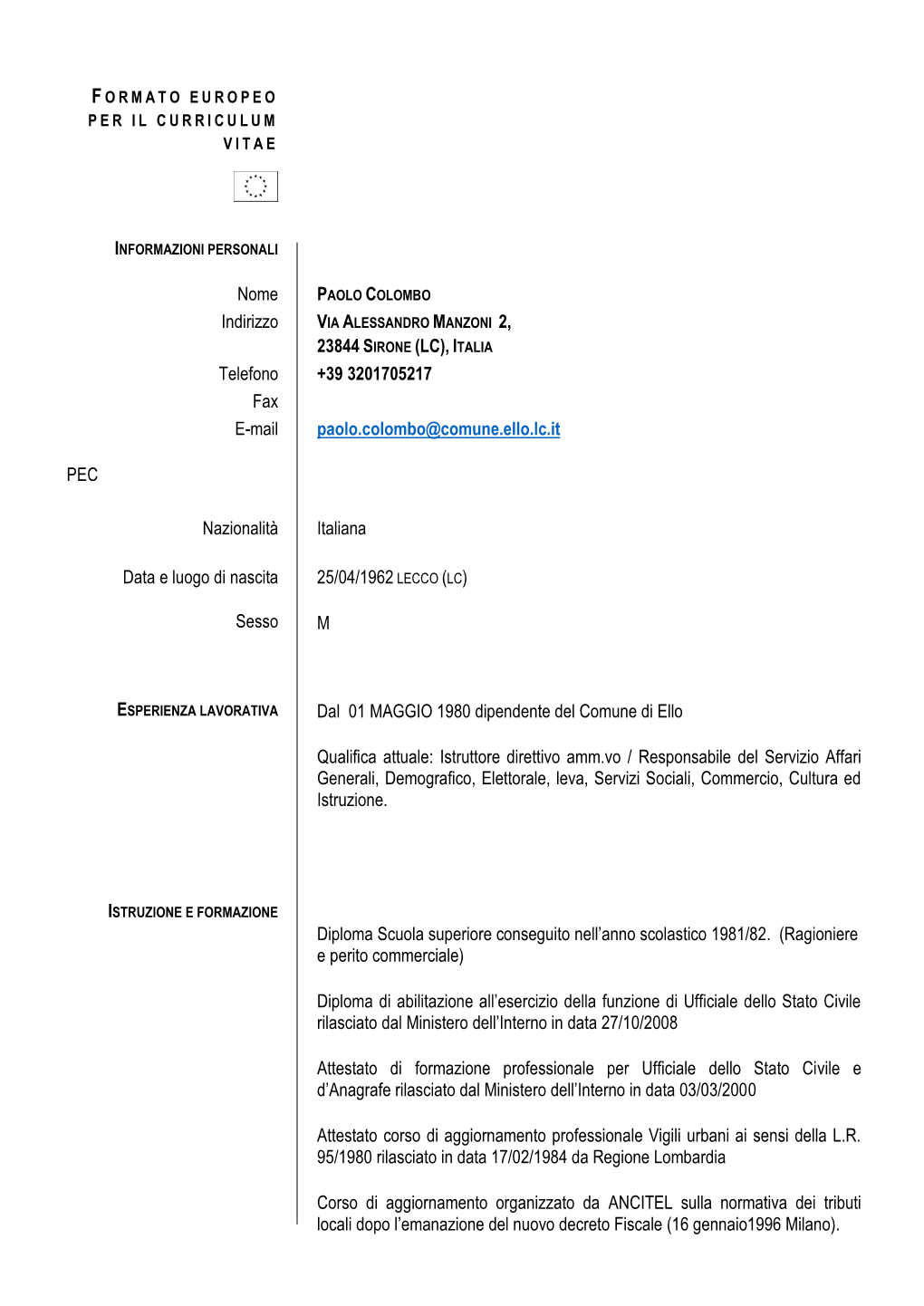 Nome PAOLO COLOMBO Indirizzo VIA ALESSANDRO MANZONI 2, 23844 SIRONE (LC), ITALIA Telefono +39 3201705217 Fax E-Mail Paolo.Colombo@Comune.Ello.Lc.It