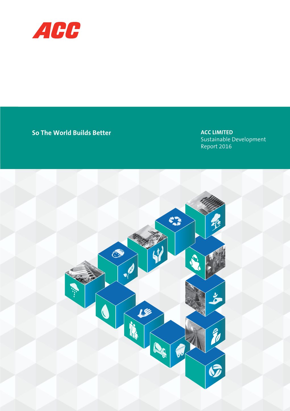 So the World Builds Better ACC LIMITED Sustainable Development Report 2016 Contents
