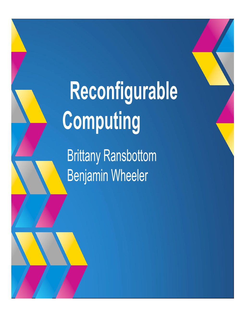Reconfigurable Computing Brittany Ransbottom Benjamin Wheeler What Is Reconfigurable Computing?