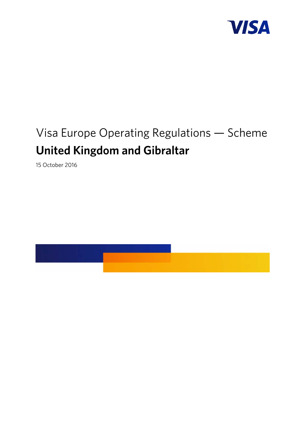 Visa Europe Operating Regulations — Scheme United Kingdom and Gibraltar 15 October 2016 THIS PAGE INTENTIONALLY LEFT BLANK Summary of Changes Summary of Changes