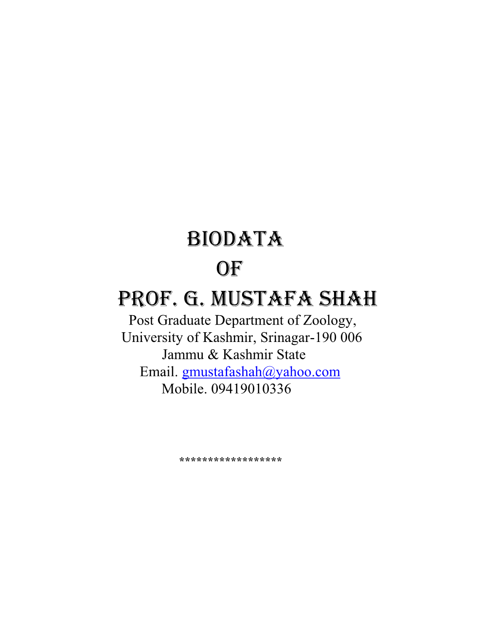 BIODATA of PROF. G. MUSTAFA SHAH Post Graduate Department of Zoology, University of Kashmir, Srinagar-190 006 Jammu & Kashmir State Email