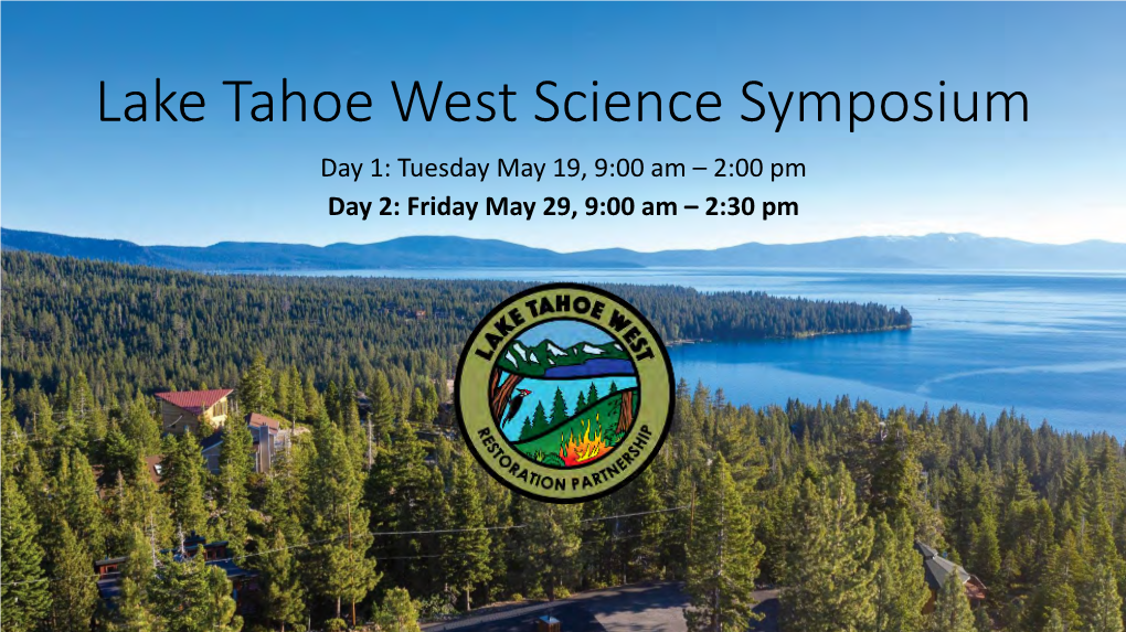 Lake Tahoe West Science Symposium Day 1: Tuesday May 19, 9:00 Am – 2:00 Pm Day 2: Friday May 29, 9:00 Am – 2:30 Pm Zoom Features