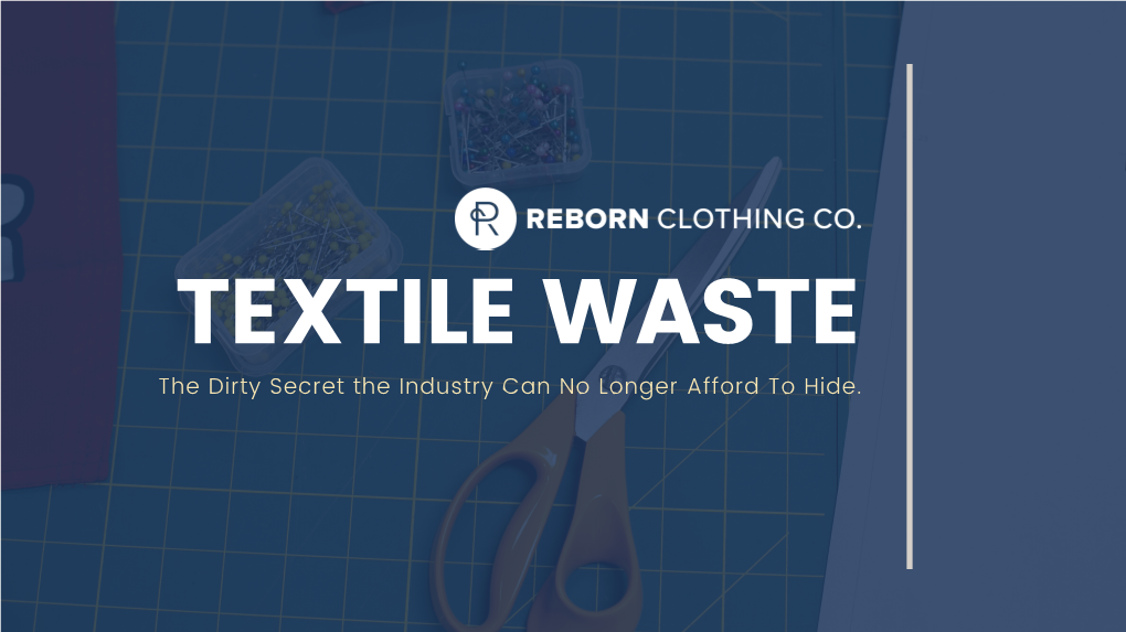 The Dirty Secret the Industry Can No Longer Afford to Hide. in Recent Years, Textile Waste’S Impact on the Physical and Social Environment Has Been a Hot Button Issue