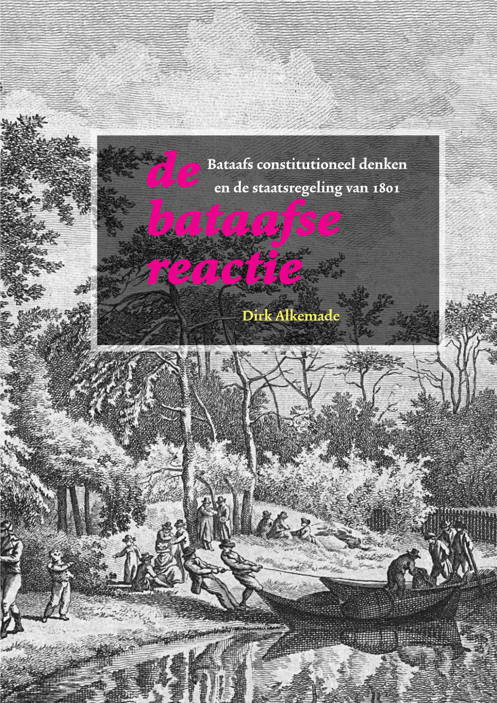 De Bataafse Reactie Bataafs Constitutioneel Denken En De Staatsregeling Van 1801 Dirk Alkemade