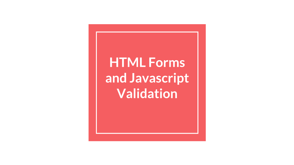 HTML Forms and Javascript Validation HTML Forms