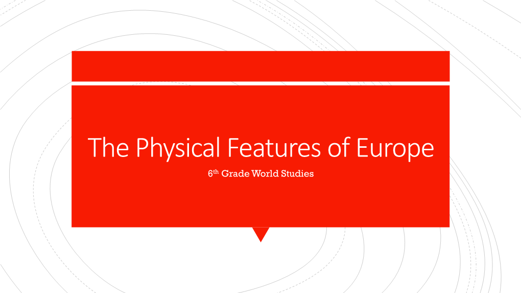 The Physical Features of Europe 6Th Grade World Studies LABEL the FOLLOWING FEATURES on the MAP