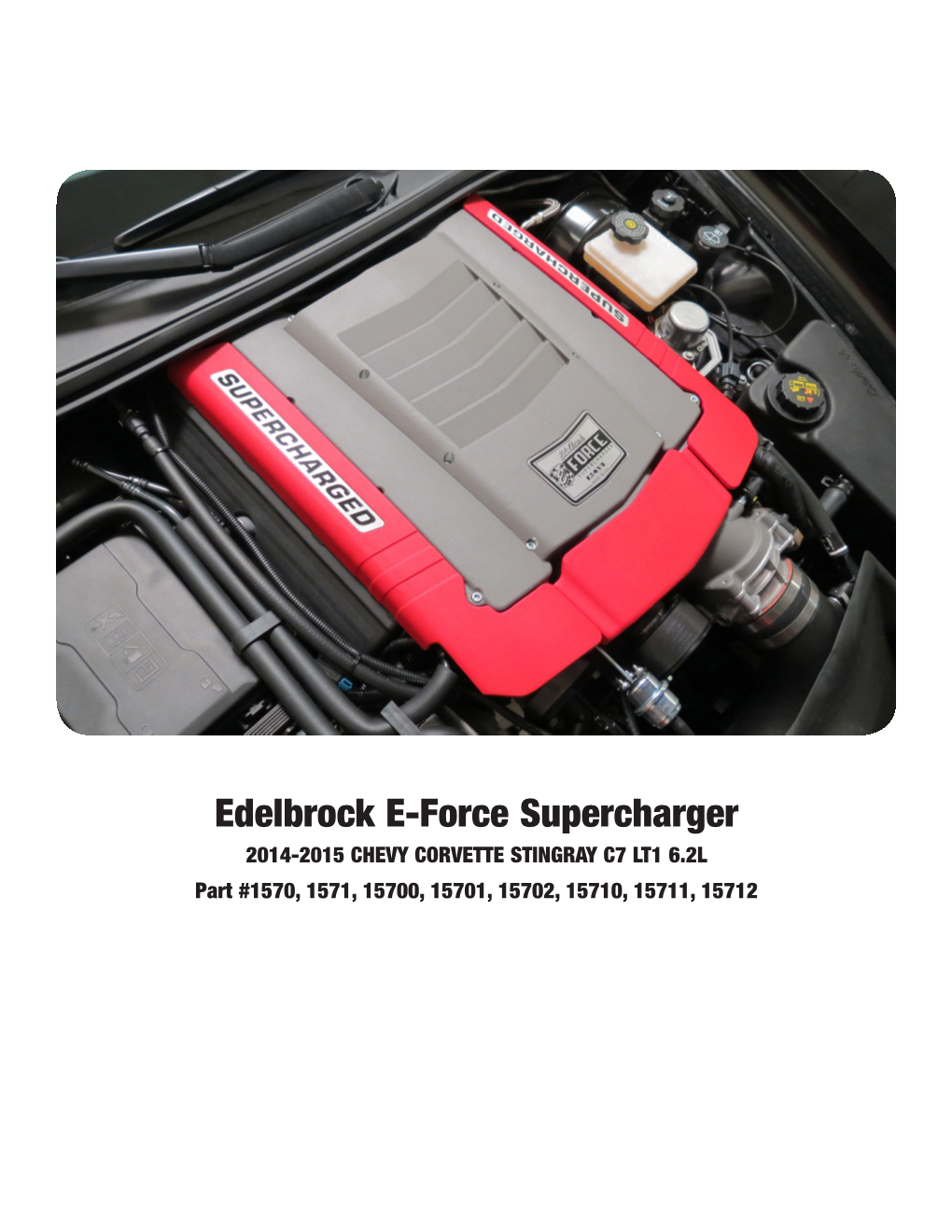 Edelbrock E-Force Supercharger 2014-2015 CHEVY CORVETTE STINGRAY C7 LT1 6.2L Part #1570, 1571, 15700, 15701, 15702, 15710, 15711, 15712