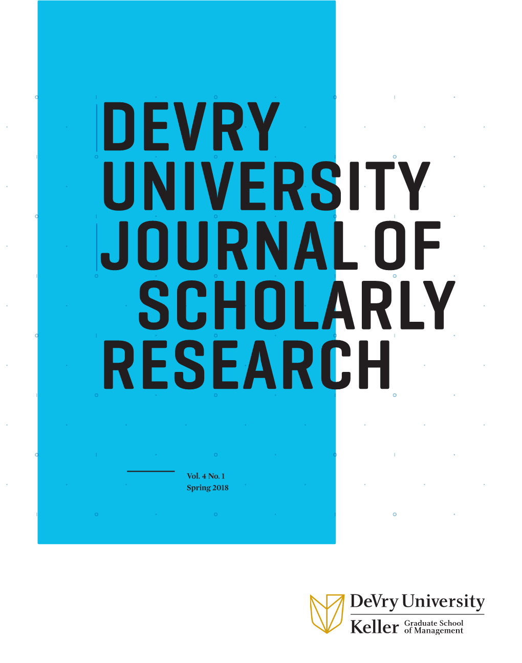 Vol. 4 No. 1 Spring 2018 DEVRY UNIVERSITY JOURNAL of DEVRY SCHOLARLY RESEARCH TABLE of CONTENTS a Message from the Provost and Associate Provost