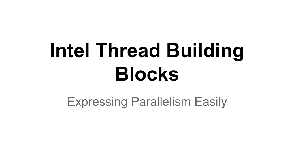 Intel Thread Building Blocks Expressing Parallelism Easily Why Are We Here?