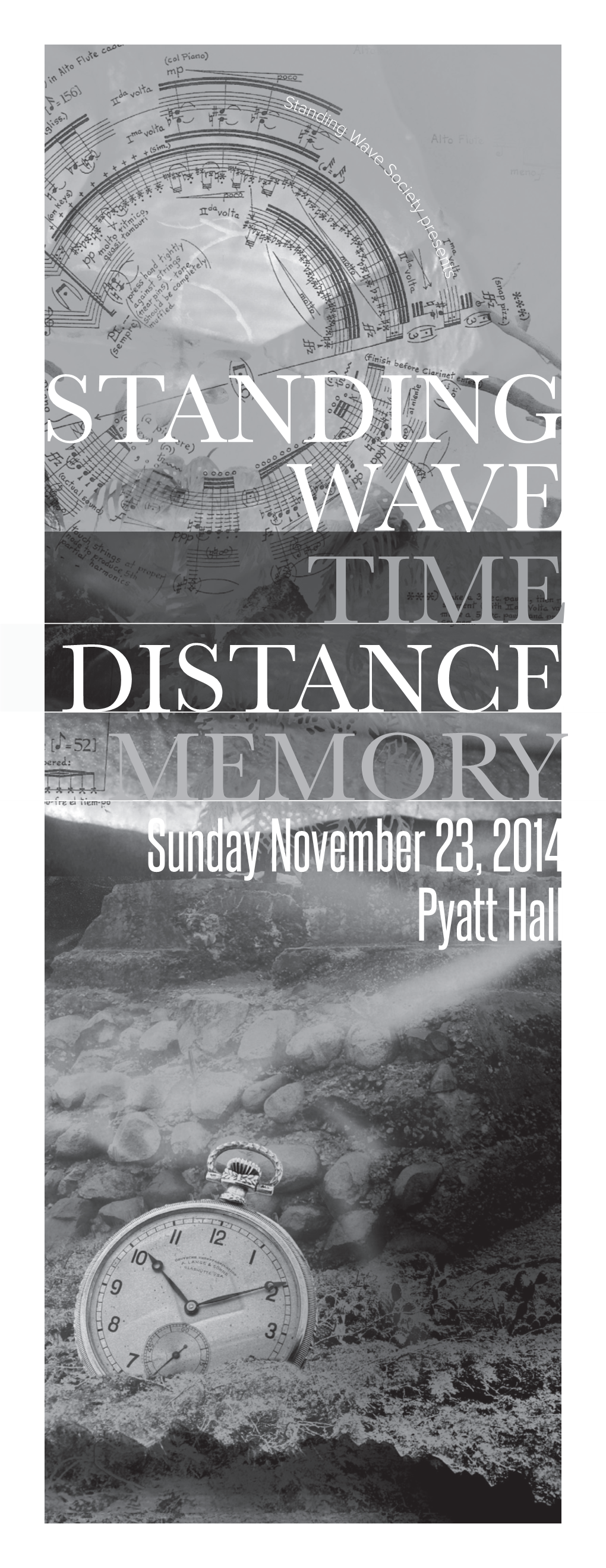 STANDING WAVE TIME DISTANCE MEMORY Sunday November 23, 2014 Pyatt Hall Welcome to Time Distance Memory, the Rst Concert of Standing Wave’S Exciting 2014-2015 Season