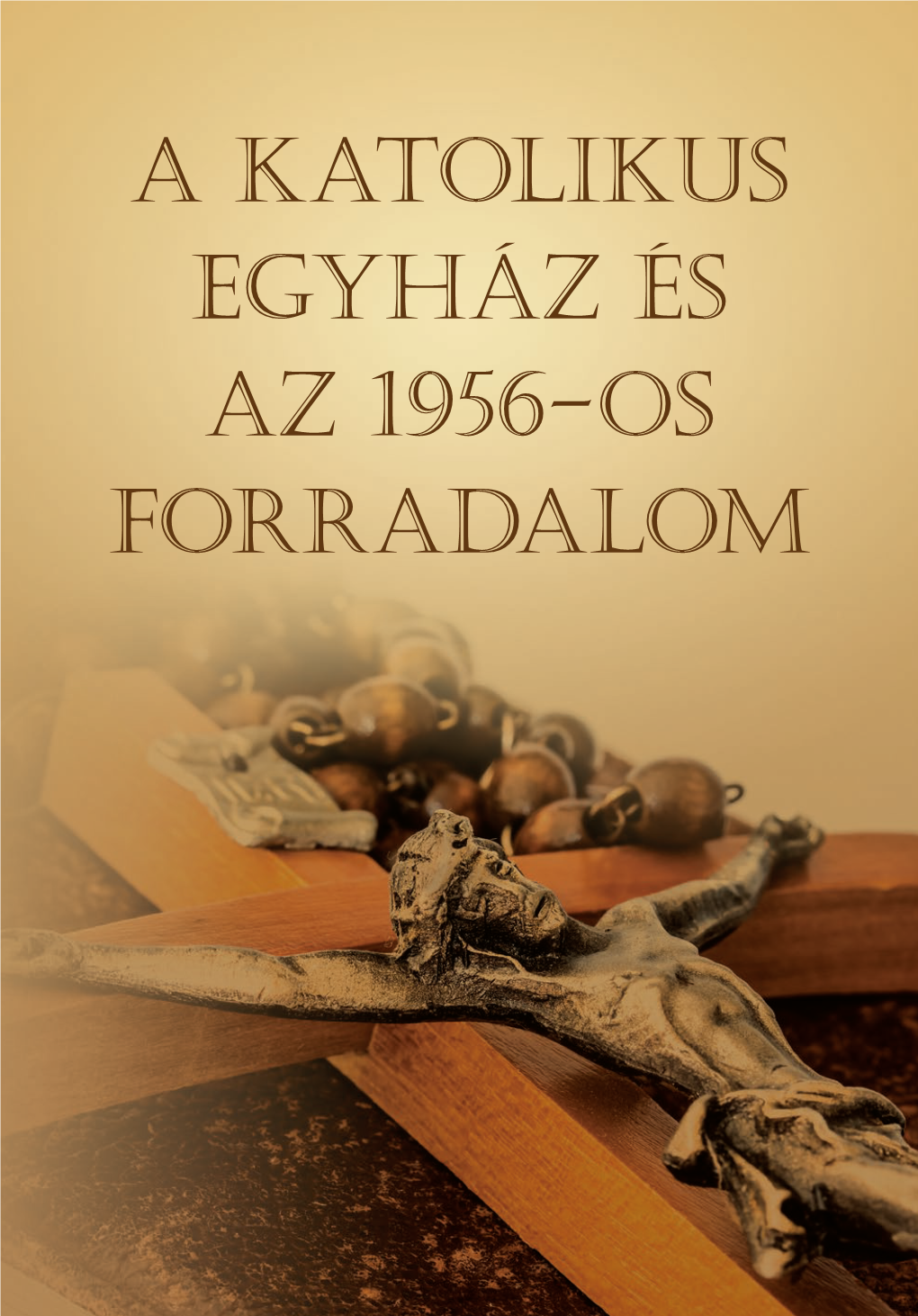 A Katolikus Egyház És Az 1956-Os Forradalom a Katolikus Egyház És Az 1956-Os Forradalom