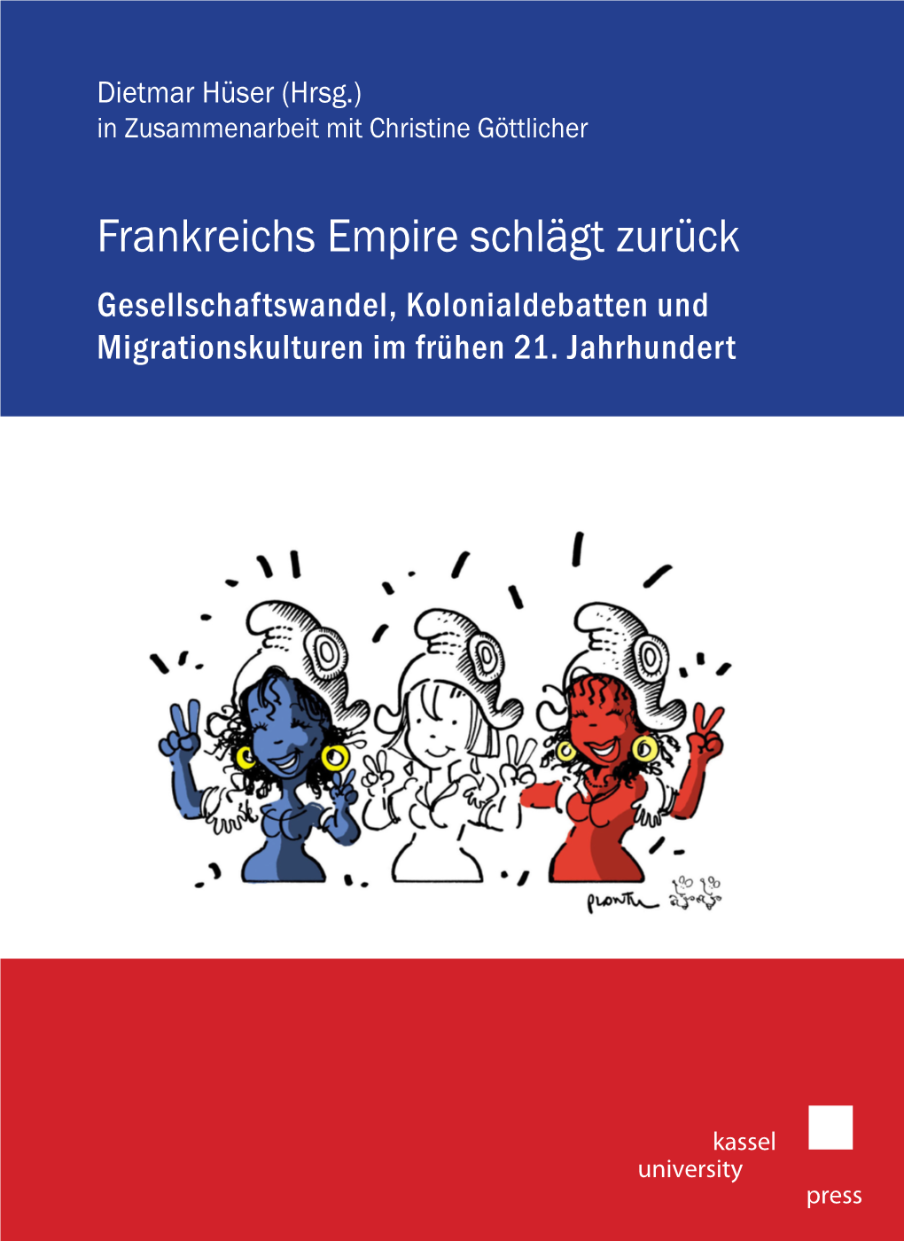 Frankreichs Empire Schlägt Zurück Gesellschaftswandel, Kolonialdebatten Und Migrationskulturen Im Frühen 21