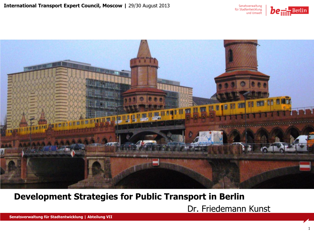Development Strategies for Public Transport in Berlin Dr. Friedemann Kunst Senatsverwaltung Für Stadtentwicklung | Abteilung VII