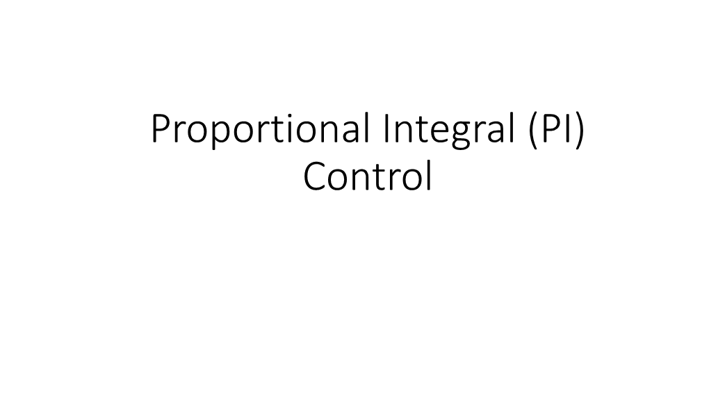 Proportional Integral (PI) Control the PI Controller “Ideal” Form of the PI Controller Kc CO=CO + Kc E(T) + E(T)Dt Bias  I  Where: CO = Controller Output Signal