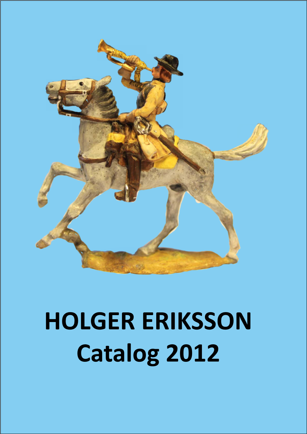 HOLGER ERIKSSON Catalog 2012 HOLGER ERIKSSON the ”GRAND MASTER” of SWEDISH MINIATURE FIGURES