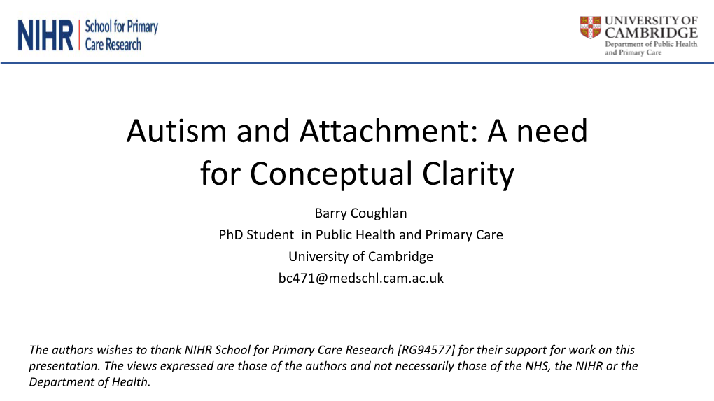 Autism and Attachment: a Need for Conceptual Clarity Barry Coughlan Phd Student in Public Health and Primary Care University of Cambridge Bc471@Medschl.Cam.Ac.Uk