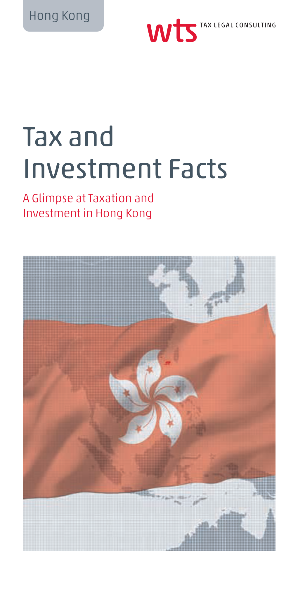 Tax and Investment Facts a Glimpse at Taxation and Investment in Hong Kong WTS Consulting (Hong Kong) Limited Hong Kong