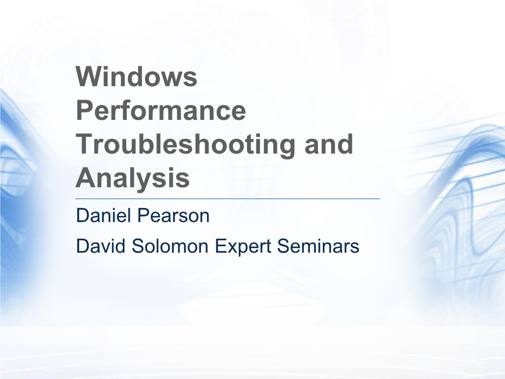 Windows Performance Troubleshooting and Analysis Daniel Pearson David Solomon Expert Seminars Daniel Pearson