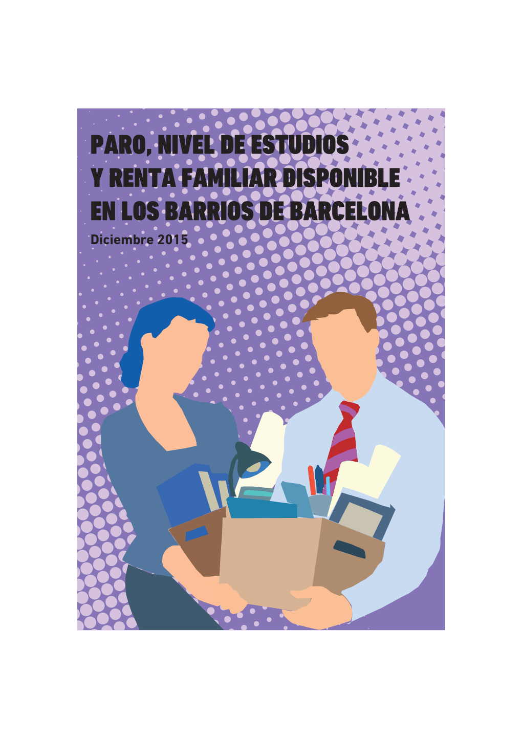 PARO, NIVEL DE ESTUDIOS Y RENTA FAMILIAR DISPONIBLE EN LOS BARRIOS DE BARCELONA Diciembre 2015