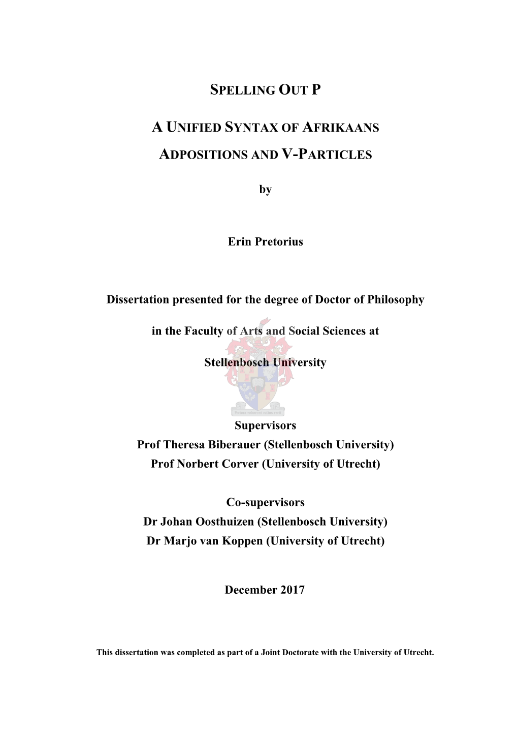 SPELLING out P a UNIFIED SYNTAX of AFRIKAANS ADPOSITIONS and V-PARTICLES by Erin Pretorius Dissertation Presented for the Degree