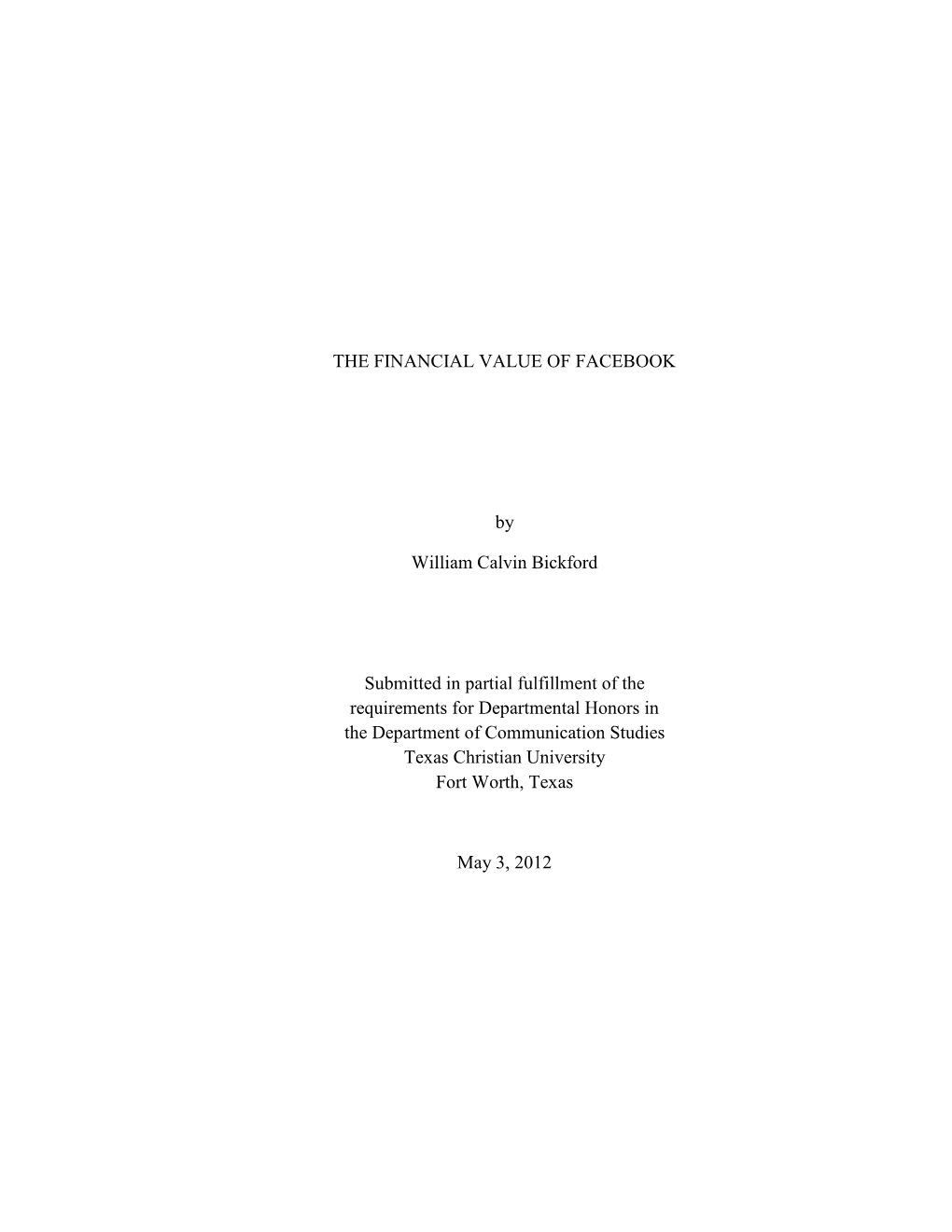 THE FINANCIAL VALUE of FACEBOOK by William Calvin Bickford Submitted in Partial Fulfillment of the Requirements for Departmenta