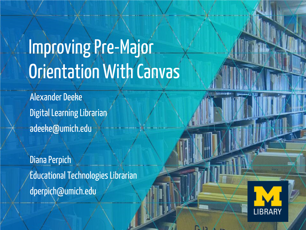 Improving Pre-Major Orientation with Canvas Alexander Deeke Digital Learning Librarian Adeeke@Umich.Edu