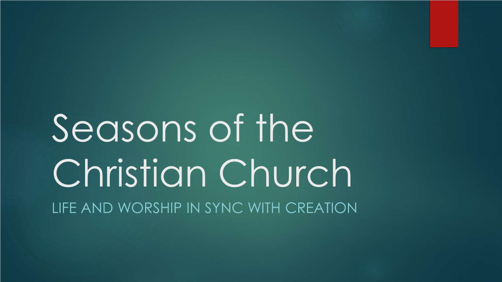 Seasons of the Christian Church LIFE and WORSHIP in SYNC with CREATION Seasons – Experiencing Time