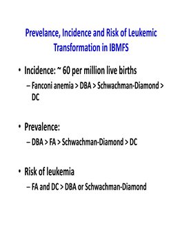 Prevelance, Incidence and Risk of Leukemic Transformation in IBMFS • Incidence: ~ 60 Per Million Live Births – Fanconi Anemia > DBA > Schwachman‐Diamond > DC