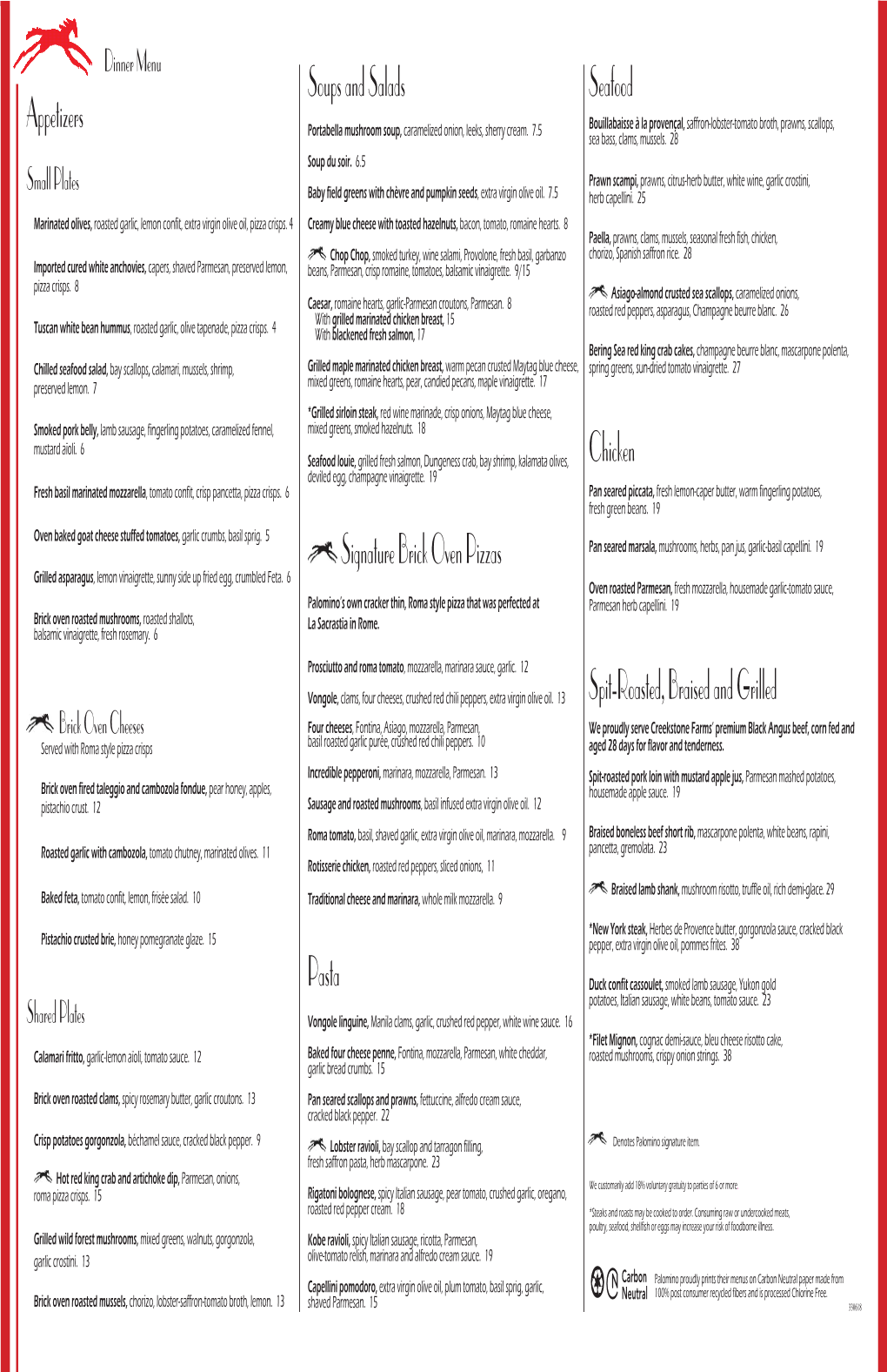 Seafood Chicken Spit-Roasted, Braised and Grilled Appetizers Soups and Salads Signature Brick Oven Pizzas Pasta