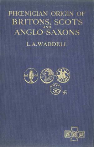 The Phoenician Origin of Britons, Scots & Anglo-Saxons (1924