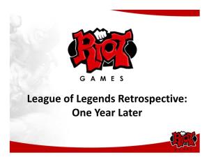 League of Legends Retrospective: One Year Later Who Am I? • President & Co-Founder of Riot Games • Executive Producer of League of Legends Who Is Riot Games?