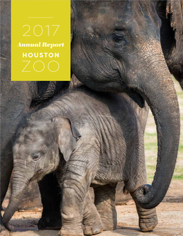 2017 Annual Report HOUSTON ZOO Our Houston Zoo Is Vibrant, Growing, and Touching Hearts and Minds to Make a Difference for People and Animals Alike