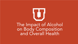 The Impact of Alcohol on Body Composition and Overall Health Jessica Bachman Director of Nutrition Education